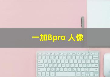 一加8pro 人像